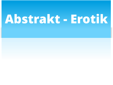 Abstrakt - Erotik